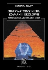Okładka książki Obserwatorzy nieba, szamani i królowie. Astronomia i archeologia mocy Edwin C. Krupp