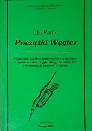 Okładka książki Początki Węgier. Polityczne aspekty formowania się państwa i społeczeństwa węgierskiego w końcu IX i w pierwszej połowie X wieku Idzi Panic