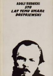 Okładka książki Sto lat temu umarł Dostojewski Adolf Rudnicki