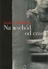 Okładka książki Na wschód od czasu Jacob G. Rosenberg