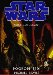 Okładka książki Noce Coruscant. Pogrom Jedi Michael Reaves