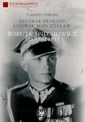 Okładka książki Generał brygady Ludwik Mieczysław Boruta-Spiechowicz (1894-1985) Wojciech Grobelski
