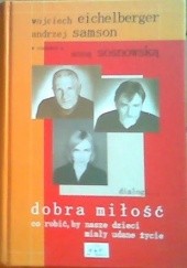 Okładka książki Dobra miłość - co robić aby nasze dzieci miały udane życie Wojciech Eichelberger, Andrzej Samson