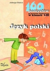 Okładka książki Język polski - 160 pomysłów na nauczanie zintegrowane w klasach I-III Jadwiga Stasica