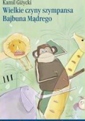 Okładka książki Wielkie czyny szympansa Bajbuna Mądrego Kamil Giżycki