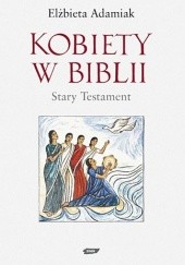 Okładka książki Kobiety w Biblii. Stary Testament Elżbieta Adamiak