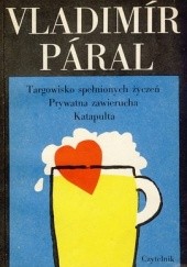 Okładka książki Targowisko spełnionych życzeń. Prywatna zawierucha. Katapulta Vladimír Páral