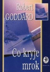 Okładka książki Co kryje mrok Robert Goddard