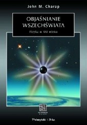 Okładka książki Objaśnianie wszechświata. Fizyka w XXI w. John M. Charap