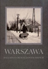 Okładka książki Warszawa. Ballada o okaleczonym Mieście praca zbiorowa