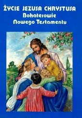 Okładka książki Życie Jezusa Chrystusa. Bohaterowie Nowego Testamentu praca zbiorowa