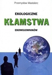 Okładka książki Ekologiczne kłamstwa ekowojowników Przemysław Mastalerz
