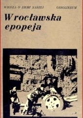Okładka książki Wrocławska epopeja : wspomnienia z walk o wyzwolenie miasta w 1945 r. Ryszard Majewski
