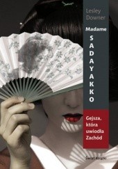 Okładka książki Madame Sadayakko. Gejsza, która uwiodła Zachód Lesley Downer