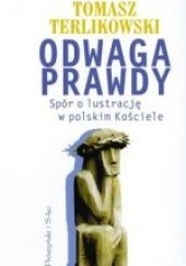 Okładka książki Odwaga prawdy. Spór o lustrację w polskim Kościele Tomasz P. Terlikowski