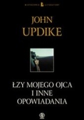 Okładka książki Łzy mojego ojca i inne opowiadania John Updike