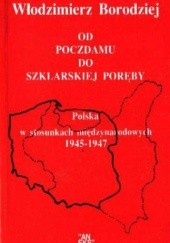 Okładka książki Od Poczdamu do Szklarskiej Poręby. Polska w stosunkach międzynarodowych 1945-1947 Włodzimierz Borodziej
