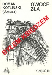 Okładka książki Byłem księdzem. Owoce zła Roman Kotliński