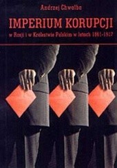 Okładka książki Imperium korupcji. Korupcja w Rosji i Królestwie Polskim w latach 1861-1917 Andrzej Chwalba