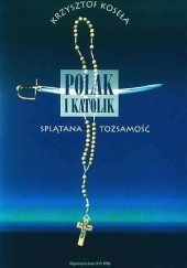 Okładka książki Polak i katolik. Splątana tożsamość Krzysztof Koseła