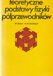 Okładka książki Teoretyczne podstawy fizyki półprzewodników Wolfram Brauer, Hans Waldemar Streitwolf