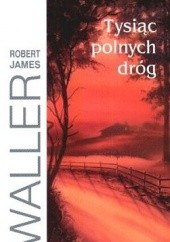 Okładka książki Tysiąc polnych dróg Robert James Waller