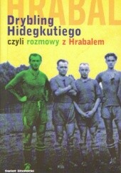 Okładka książki Drybling Hidegkutiego, czyli rozmowy z Hrabalem Bohumil Hrabal, László Szigeti
