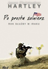Okładka książki Po prostu żołnierz. Rok służby w Iraku. Jason Christopher Hartley