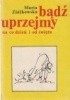 Okładka książki Bądź uprzejmy na co dzień i od święta Maria Ziółkowska