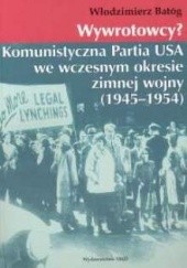 Okładka książki Wywrotowcy? Komunistyczna Partia USA we wczesnym okresie zimnej wojny 1945-1954 Włodzimierz Batóg