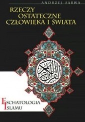 Okładka książki Rzeczy ostateczne człowieka i świata. Eschatologia Islamu Andrzej Juliusz Sarwa