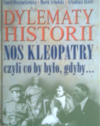 Okładka książki Dylematy historii : nos Kleopatry czyli co by było, gdyby... Paweł Wieczorkiewicz