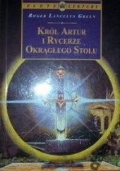 Okładka książki Król Artur i Rycerze Okrągłego Stołu Roger Lancelyn Green