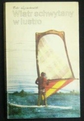 Okładka książki Wiatr schwytany w lustro Piotr Wojciechowski
