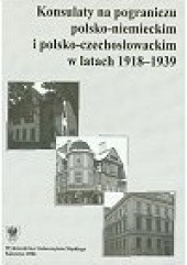 Okładka książki Konsulaty na pograniczu polsko-niemieckim i polsko-czechosłowackim w latach 1918-1939 Ryszard Kaczmarek, Marek Masnyk