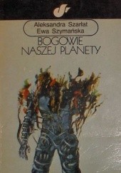 Okładka książki Bogowie naszej planety Aleksandra Szarłat, Ewa Szymańska