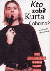 Okładka książki Kto zabił Kurta Cobaina? Tajemnicza śmierć legendy rocka Max Wallace
