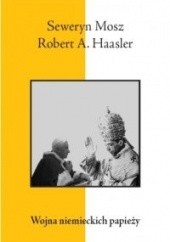 Okładka książki Wojna niemieckich papieży Robert A. Haasler, Seweryn Mosz