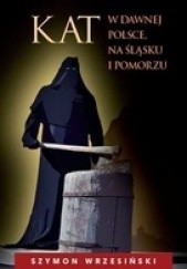 Okładka książki Kat w dawnej Polsce, na Śląsku i Pomorzu Szymon Wrzesiński