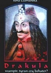 Okładka książki Drakula. Wampir, tyran czy bohater? Ilona Czamańska