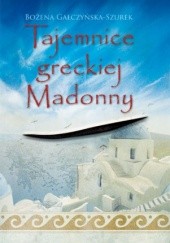 Okładka książki Tajemnice greckiej Madonny Bożena Gałczyńska-Szurek