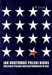 Jak ugotować polski bigos. Refleksje Polaka ukształtowanego w USA
