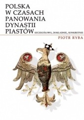 Okładka książki Polska w czasach panowania dynastii Piastów Piotr Ryba