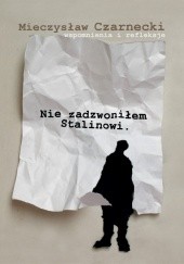 Okładka książki Nie zadzwoniłem Stalinowi Mieczysław Czarnecki