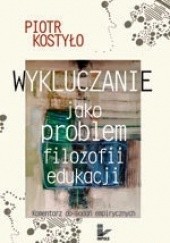 Okładka książki Wykluczanie jako problem filozofii edukacji Piotr Kostyło