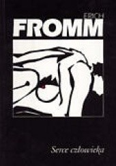 Okładka książki Serce człowieka: jego niezwykła zdolność do dobra i zła Erich Fromm