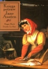 Okładka książki Księga potraw Jane Austen Maggie Black, Deirdre Le Faye