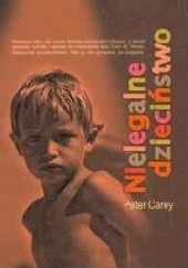 Okładka książki Nielegalne dzieciństwo Peter Carey