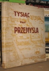 Okładka książki Tysiąc lat Przemyśla, Zarys historyczny praca zbiorowa