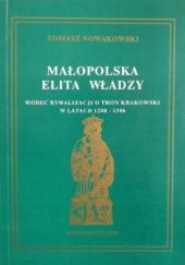 Okładka książki Małopolska elita władzy wobec rywalizacji o tron krakowski w latach 1288-1306 Tomasz Nowakowski